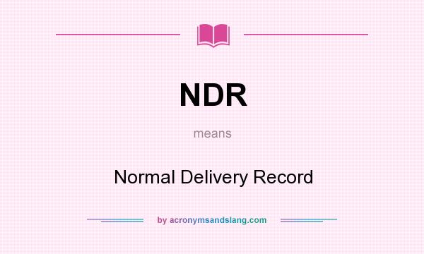 What does NDR mean? It stands for Normal Delivery Record