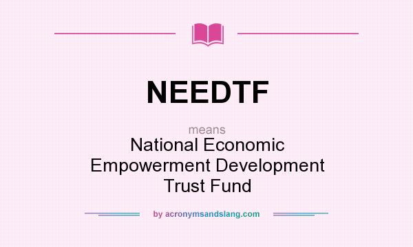 What does NEEDTF mean? It stands for National Economic Empowerment Development Trust Fund