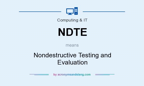 What does NDTE mean? It stands for Nondestructive Testing and Evaluation