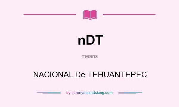 What does nDT mean? It stands for NACIONAL De TEHUANTEPEC