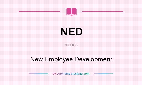 What does NED mean? It stands for New Employee Development