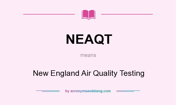 What does NEAQT mean? It stands for New England Air Quality Testing