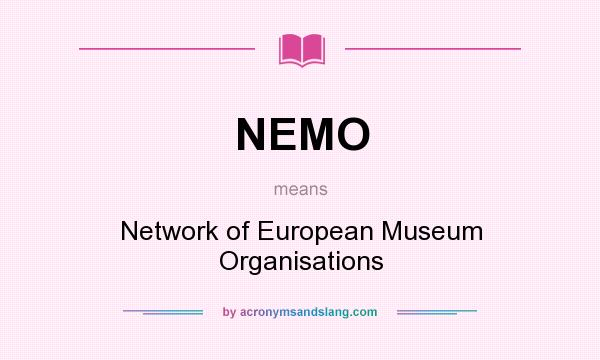 What does NEMO mean? It stands for Network of European Museum Organisations