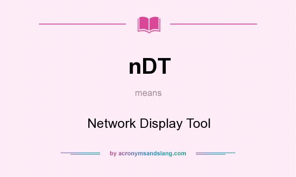 What does nDT mean? It stands for Network Display Tool