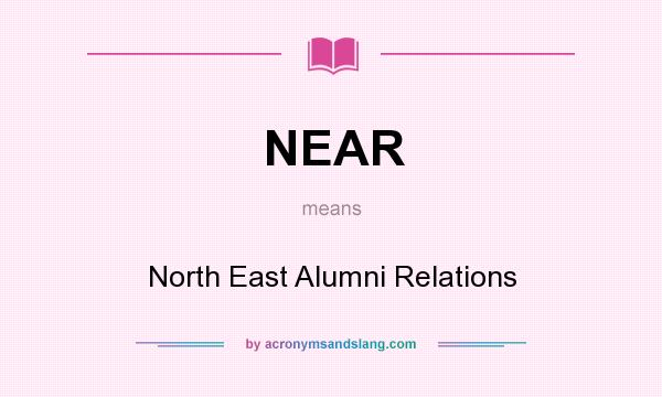 What does NEAR mean? It stands for North East Alumni Relations