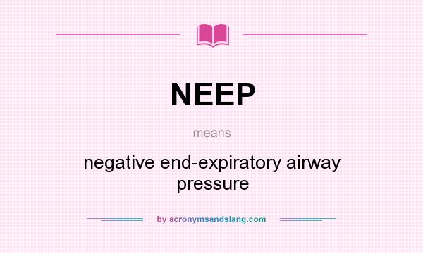 What does NEEP mean? It stands for negative end-expiratory airway pressure