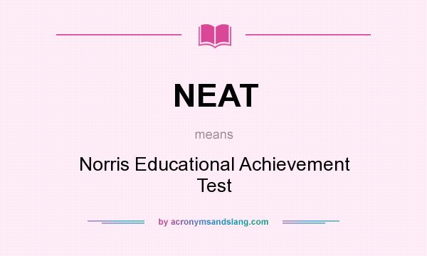 What does NEAT mean? It stands for Norris Educational Achievement Test