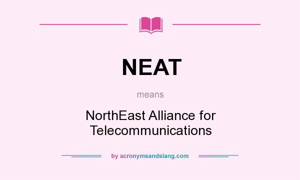 What does NEAT mean? It stands for NorthEast Alliance for Telecommunications