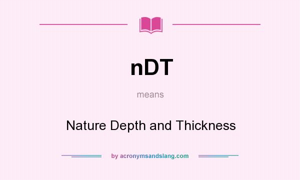 What does nDT mean? It stands for Nature Depth and Thickness
