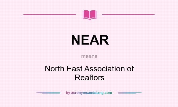 What does NEAR mean? It stands for North East Association of Realtors