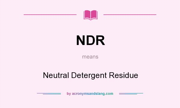 What does NDR mean? It stands for Neutral Detergent Residue