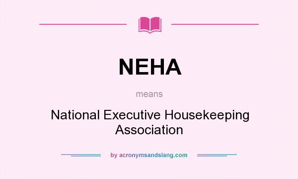 What does NEHA mean? It stands for National Executive Housekeeping Association