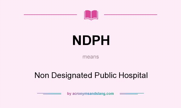 What does NDPH mean? It stands for Non Designated Public Hospital