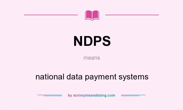 What does NDPS mean? It stands for national data payment systems