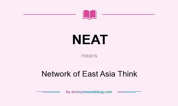 What does NEAT mean? It stands for Network of East Asia Think