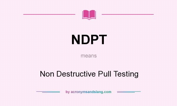 What does NDPT mean? It stands for Non Destructive Pull Testing