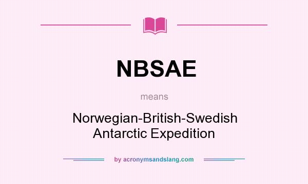 What does NBSAE mean? It stands for Norwegian-British-Swedish Antarctic Expedition