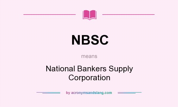 What does NBSC mean? It stands for National Bankers Supply Corporation