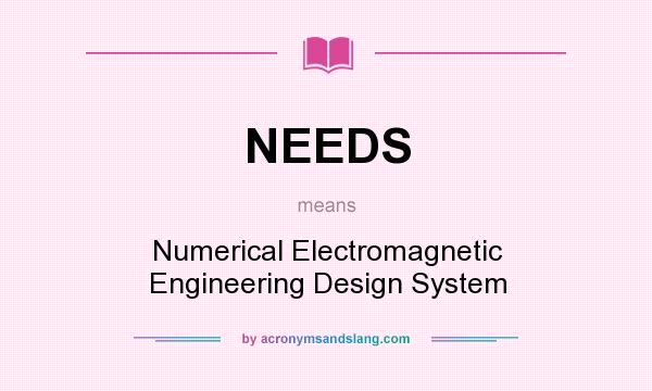 What does NEEDS mean? It stands for Numerical Electromagnetic Engineering Design System
