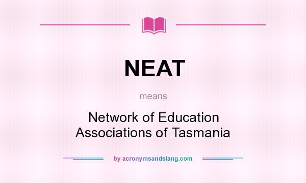 What does NEAT mean? It stands for Network of Education Associations of Tasmania