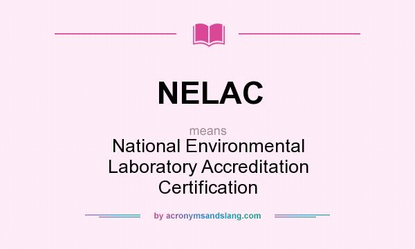 What does NELAC mean? It stands for National Environmental Laboratory Accreditation Certification