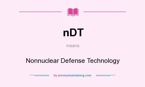 What does nDT mean? It stands for Nonnuclear Defense Technology