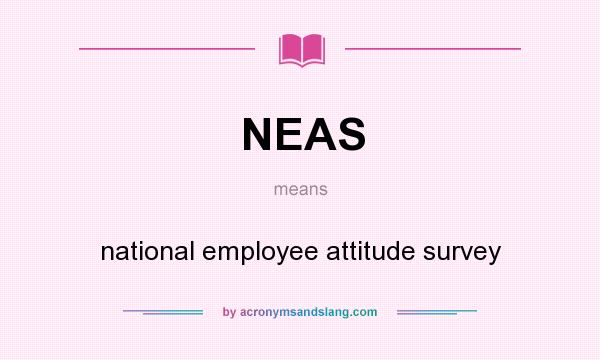 What does NEAS mean? It stands for national employee attitude survey