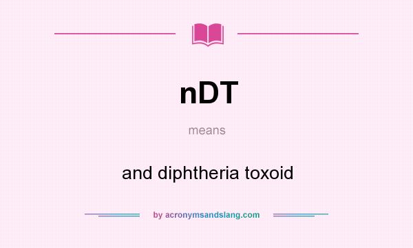 What does nDT mean? It stands for and diphtheria toxoid