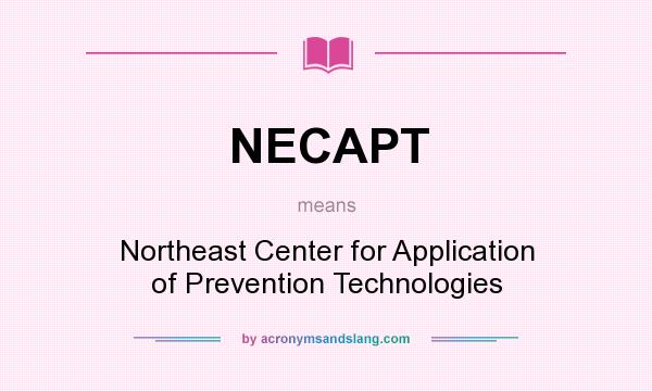 What does NECAPT mean? It stands for Northeast Center for Application of Prevention Technologies