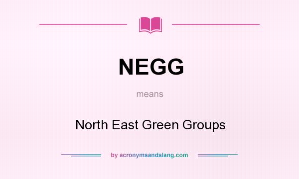 What does NEGG mean? It stands for North East Green Groups