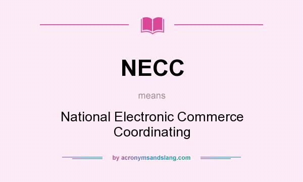 What does NECC mean? It stands for National Electronic Commerce Coordinating