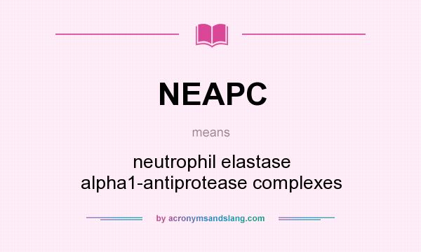 What does NEAPC mean? It stands for neutrophil elastase alpha1-antiprotease complexes
