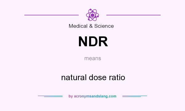 What does NDR mean? It stands for natural dose ratio