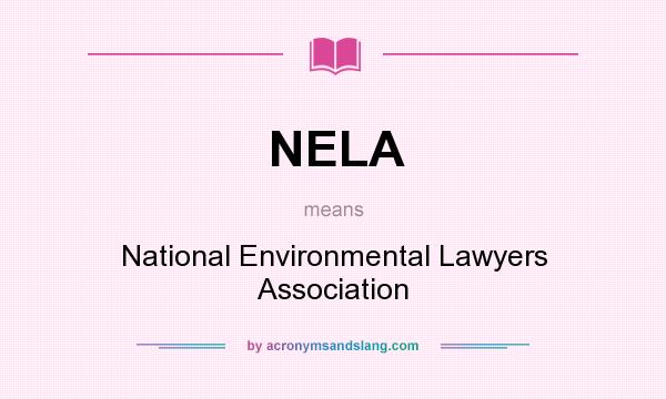 What does NELA mean? It stands for National Environmental Lawyers Association