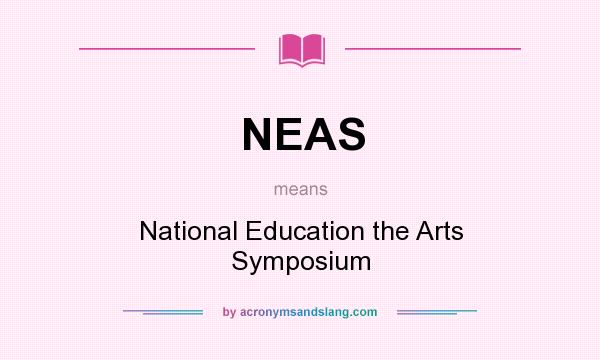 What does NEAS mean? It stands for National Education the Arts Symposium