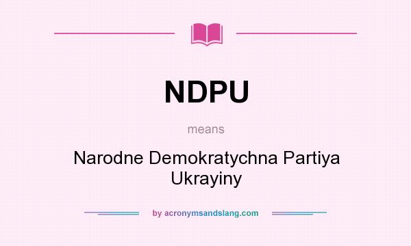 What does NDPU mean? It stands for Narodne Demokratychna Partiya Ukrayiny