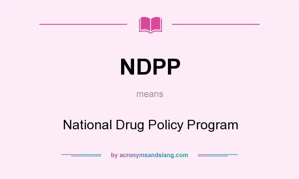 What does NDPP mean? It stands for National Drug Policy Program