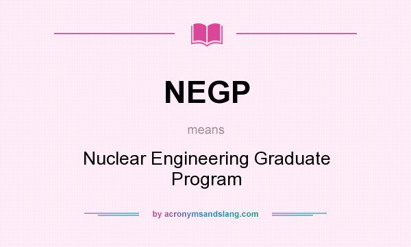 What does NEGP mean? It stands for Nuclear Engineering Graduate Program