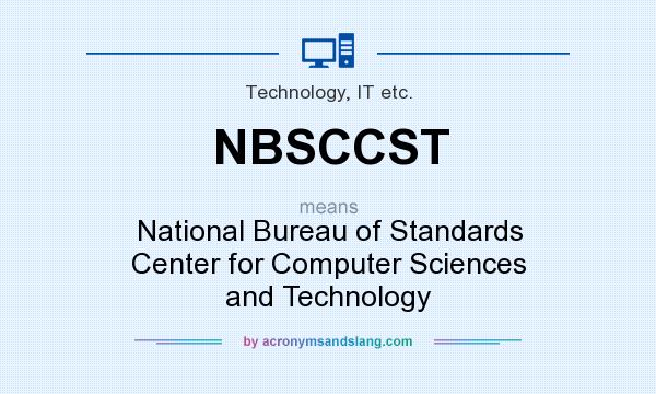What does NBSCCST mean? It stands for National Bureau of Standards Center for Computer Sciences and Technology