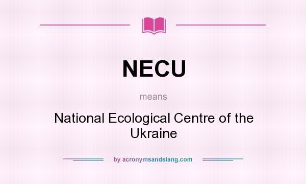 What does NECU mean? It stands for National Ecological Centre of the Ukraine