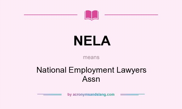 What does NELA mean? It stands for National Employment Lawyers Assn