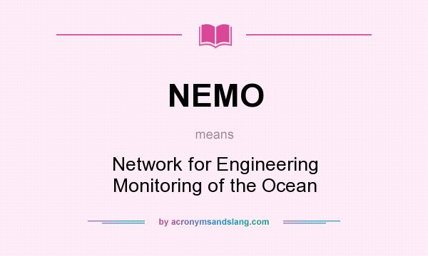 What does NEMO mean? It stands for Network for Engineering Monitoring of the Ocean