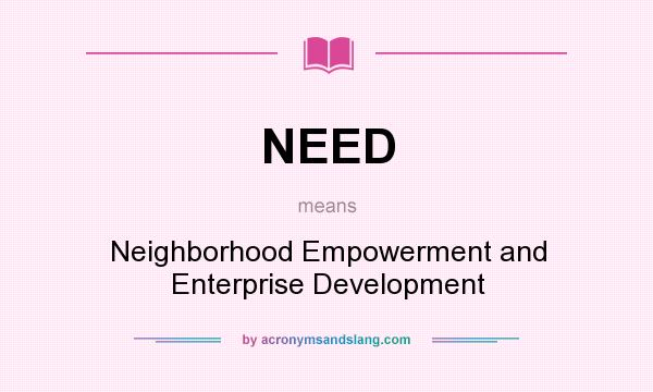 What does NEED mean? It stands for Neighborhood Empowerment and Enterprise Development