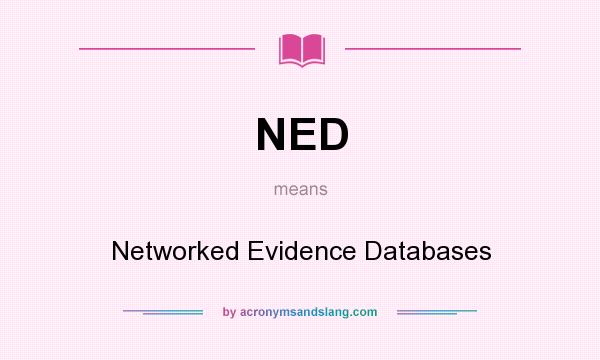 What does NED mean? It stands for Networked Evidence Databases