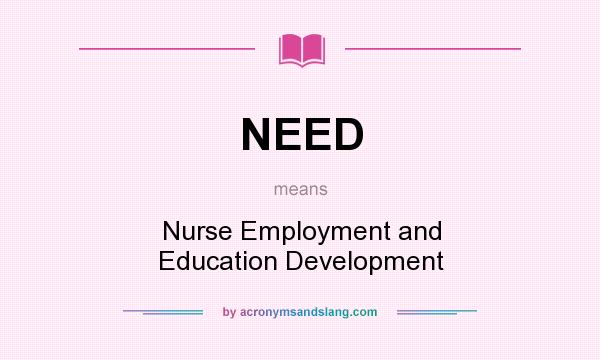 What does NEED mean? It stands for Nurse Employment and Education Development