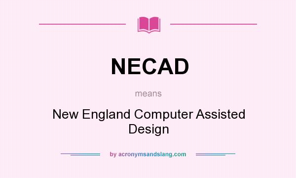 What does NECAD mean? It stands for New England Computer Assisted Design