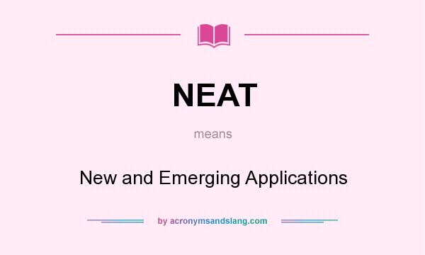 What does NEAT mean? It stands for New and Emerging Applications