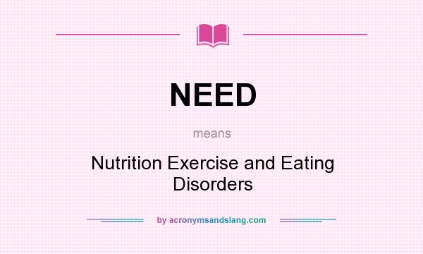 What does NEED mean? It stands for Nutrition Exercise and Eating Disorders