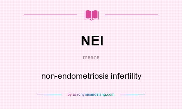 What does NEI mean? It stands for non-endometriosis infertility