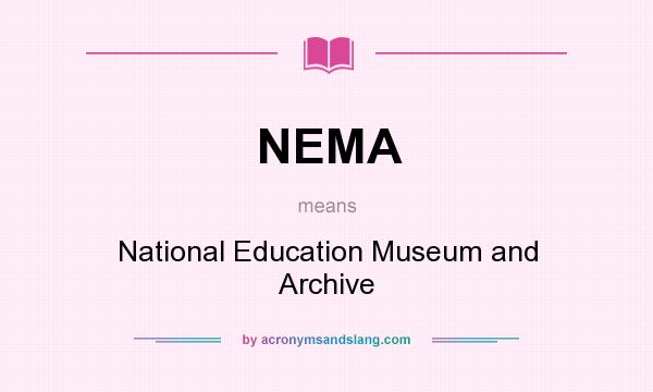 What does NEMA mean? It stands for National Education Museum and Archive
